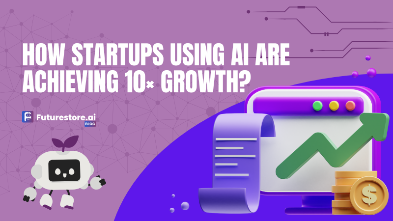 How Startups Using AI Are Achieving 10× Growth?