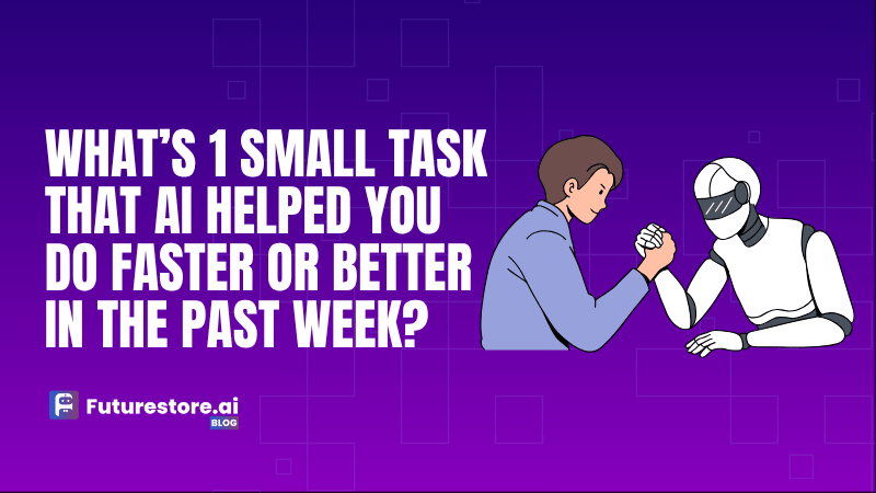 Select What’s 1 small task that AI helped you do faster or better in the past week? What’s 1 small task that AI helped you do faster or better in the past week?
